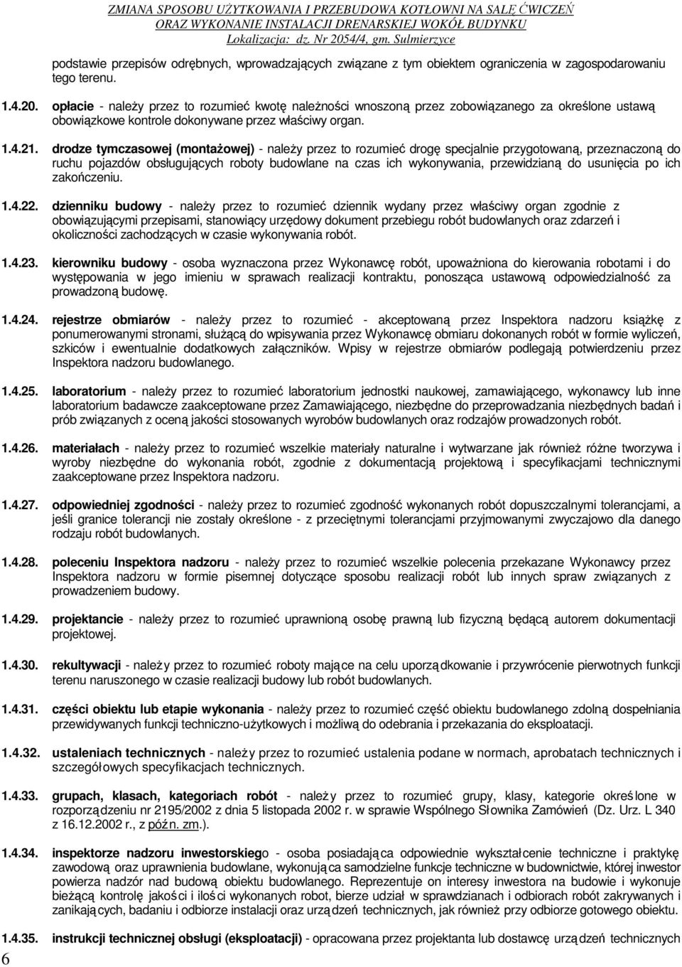 drodze tymczasowej (montażowej) - należy przez to rozumieć drogę specjalnie przygotowaną, przeznaczoną do ruchu pojazdów obsługujących roboty budowlane na czas ich wykonywania, przewidzianą do