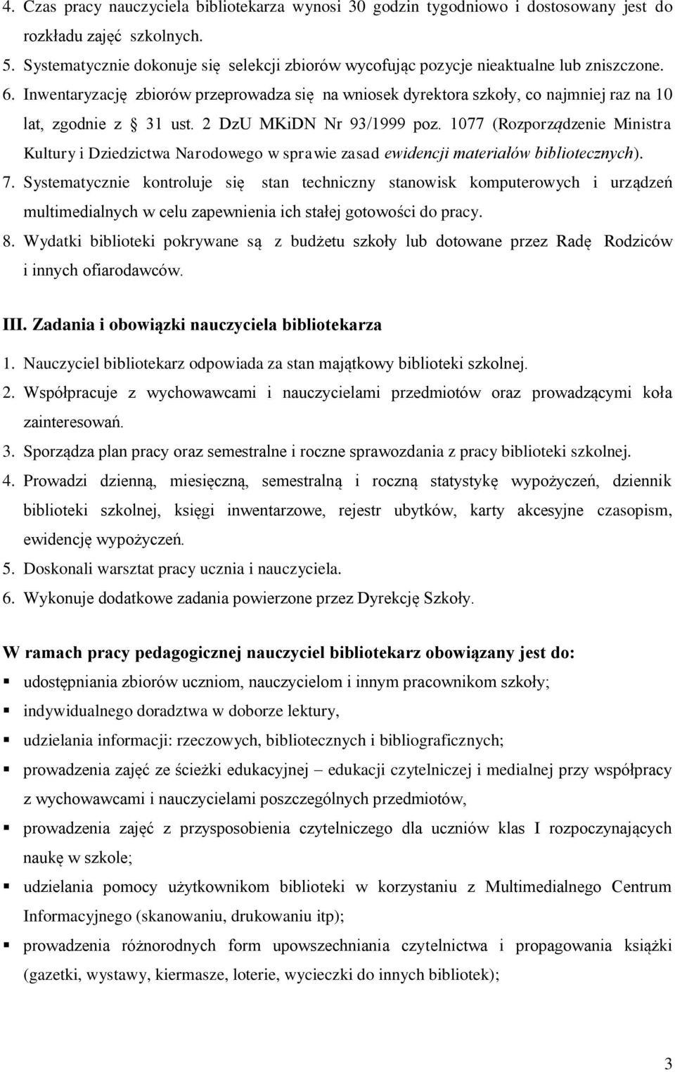 Inwentaryzację zbiorów przeprowadza się na wniosek dyrektora szkoły, co najmniej raz na 10 lat, zgodnie z 31 ust. 2 DzU MKiDN Nr 93/1999 poz.