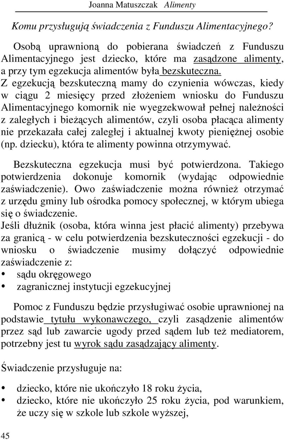 Z egzekucją bezskuteczną mamy do czynienia wówczas, kiedy w ciągu 2 miesięcy przed złoŝeniem wniosku do Funduszu Alimentacyjnego komornik nie wyegzekwował pełnej naleŝności z zaległych i bieŝących