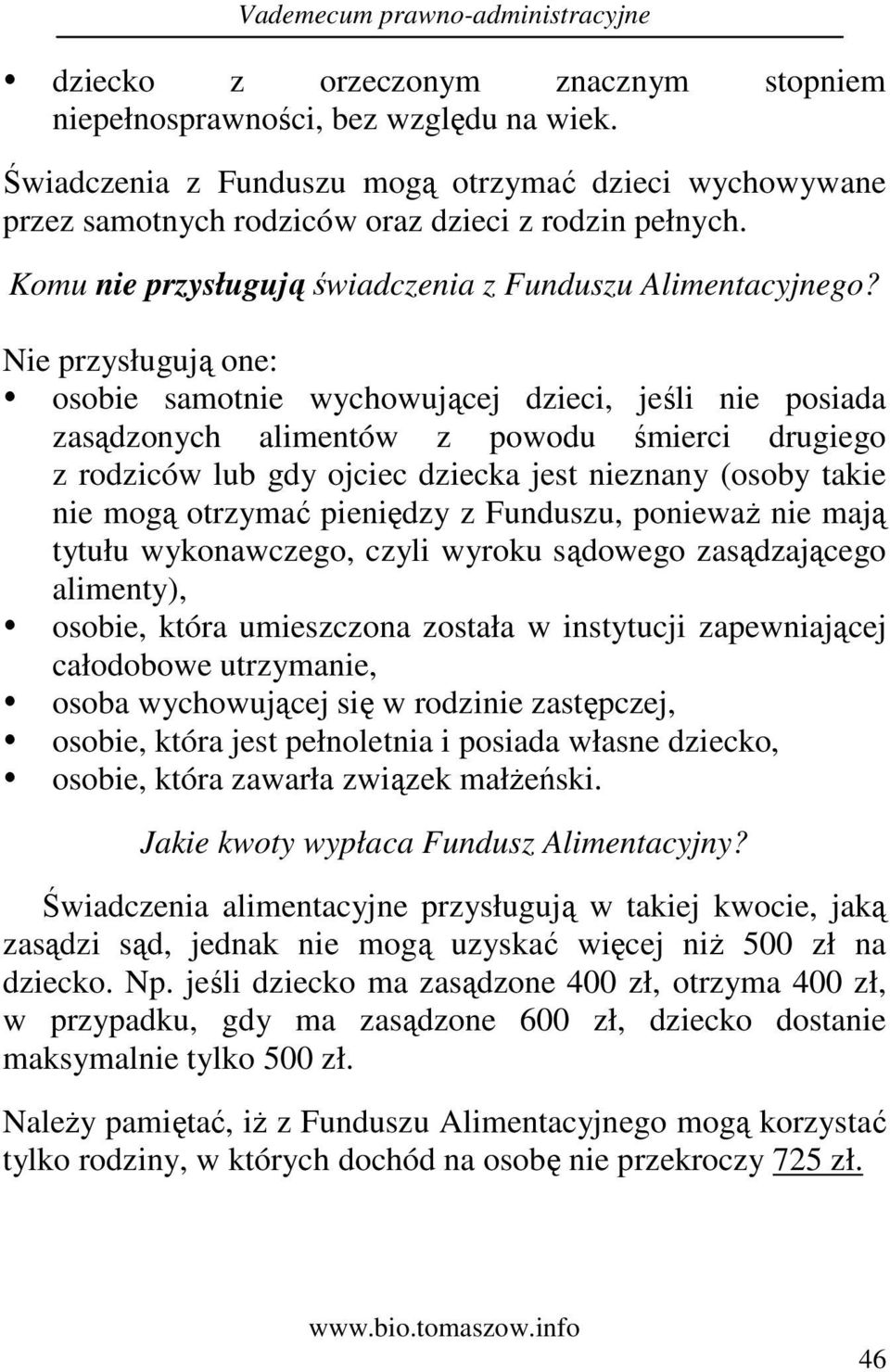 Nie przysługują one: osobie samotnie wychowującej dzieci, jeśli nie posiada zasądzonych alimentów z powodu śmierci drugiego z rodziców lub gdy ojciec dziecka jest nieznany (osoby takie nie mogą