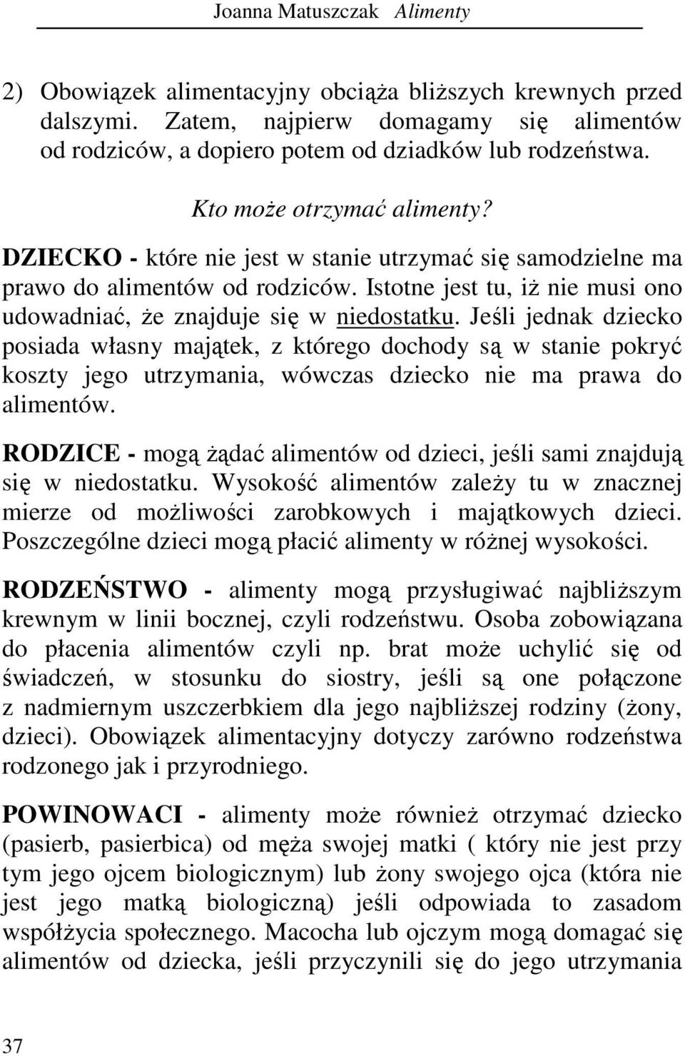 Jeśli jednak dziecko posiada własny majątek, z którego dochody są w stanie pokryć koszty jego utrzymania, wówczas dziecko nie ma prawa do alimentów.