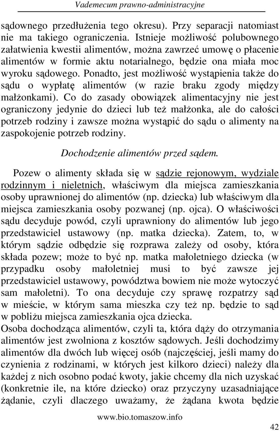 Ponadto, jest moŝliwość wystąpienia takŝe do sądu o wypłatę alimentów (w razie braku zgody między małŝonkami).