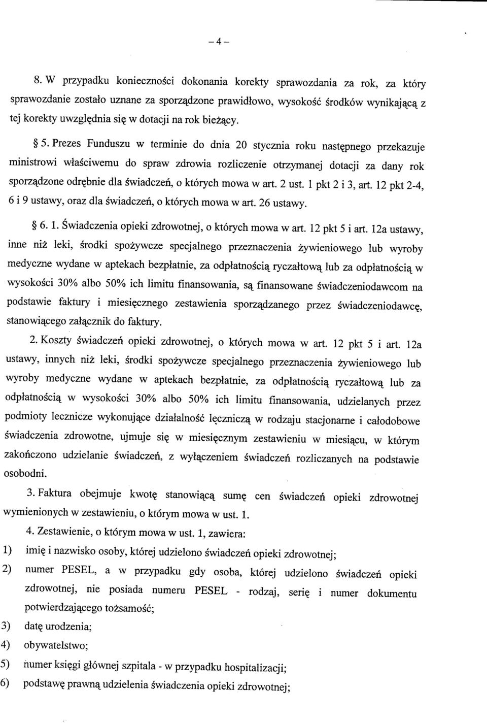 Prezes Funduszu w terminie do dnia 20 stycznia roku nast^pnego przekazuje ministrowi wiasciwemu do spraw zdrowia rozliczenie otrzymanej dotacji za dany rok sporz^dzone odr^bnie dla swiadczen, o