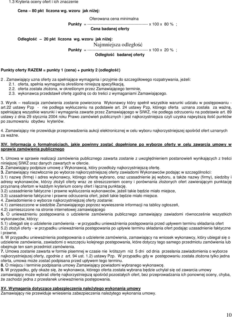 wzoru jak niżej: Najmniejsza odległość Punkty = --------------------------------------------- x 100 x 20 % ; Odległość badanej oferty Punkty oferty RAZEM = punkty 1 (cena) + punkty 2 (odległość) 2.