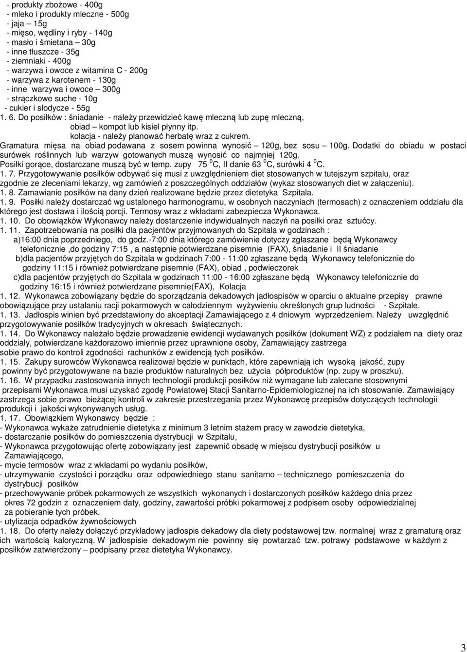 Do posiłków : śniadanie - należy przewidzieć kawę mleczną lub zupę mleczną, obiad kompot lub kisiel płynny itp. kolacja - należy planować herbatę wraz z cukrem.