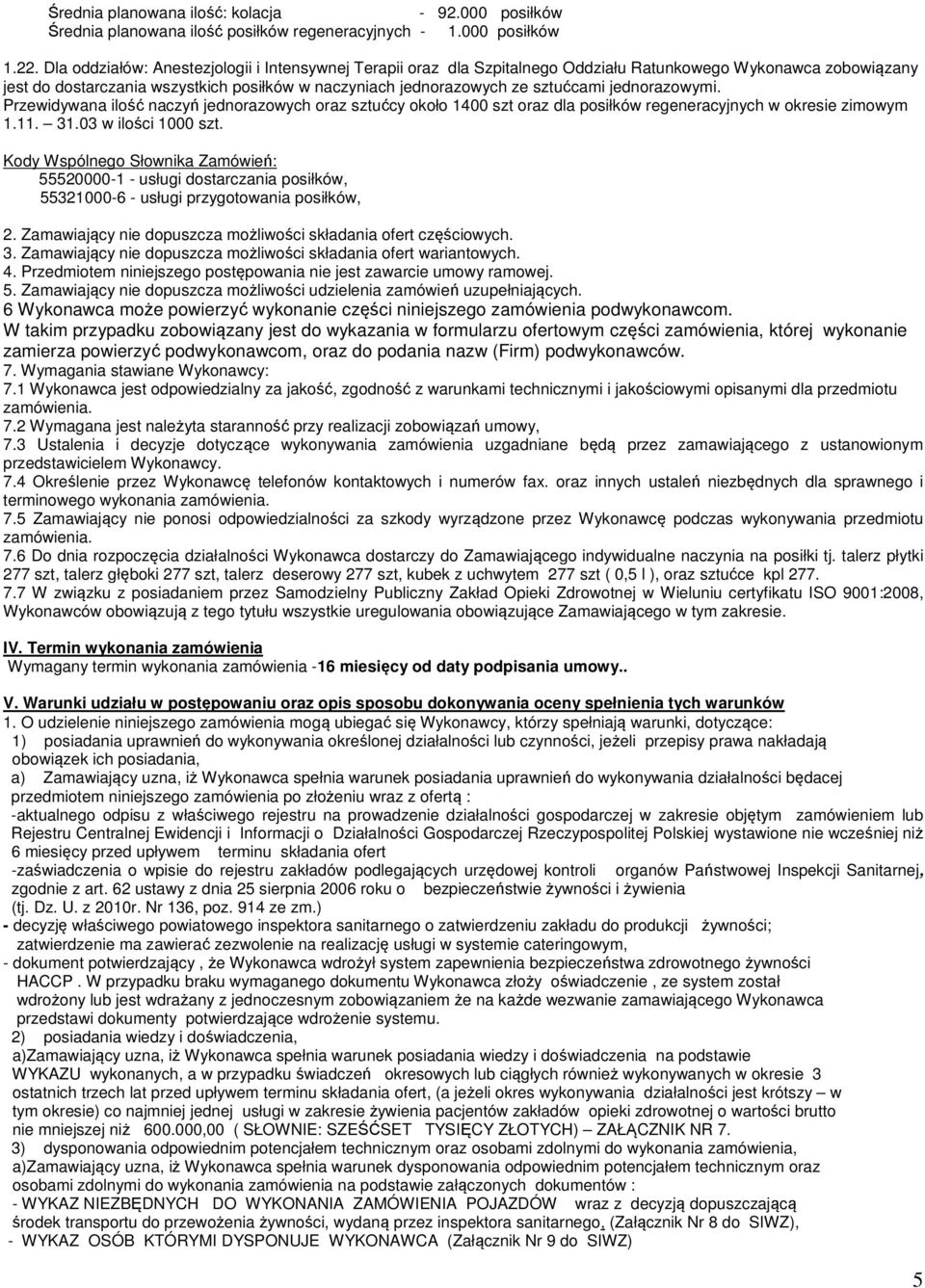 jednorazowymi. Przewidywana ilość naczyń jednorazowych oraz sztućcy około 1400 szt oraz dla posiłków regeneracyjnych w okresie zimowym 1.11. 31.03 w ilości 1000 szt.