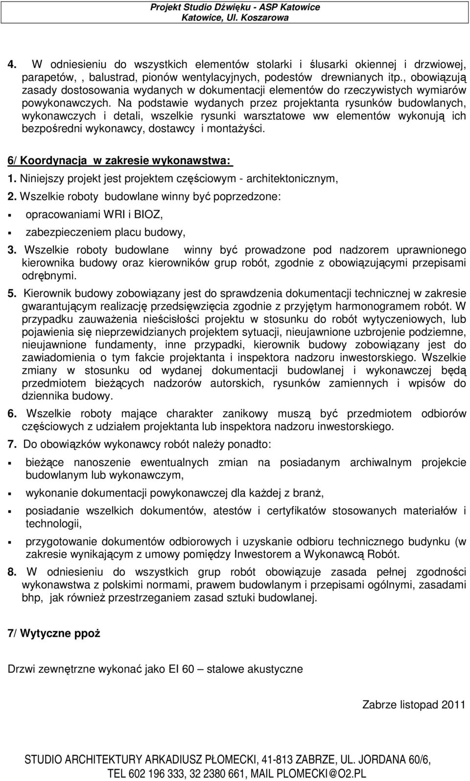 Na podstawie wydanych przez projektanta rysunków budowlanych, wykonawczych i detali, wszelkie rysunki warsztatowe ww elementów wykonują ich bezpośredni wykonawcy, dostawcy i montaŝyści.