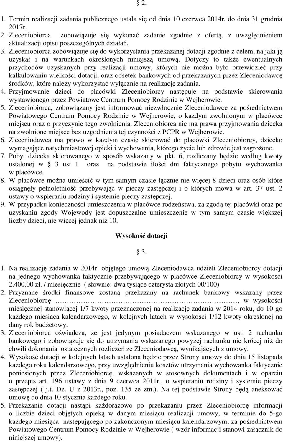 Dotyczy to także ewentualnych przychodów uzyskanych przy realizacji umowy, których nie można było przewidzieć przy kalkulowaniu wielkości dotacji, oraz odsetek bankowych od przekazanych przez