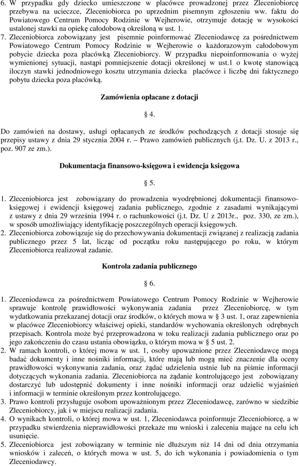 Zleceniobiorca zobowiązany jest pisemnie poinformować Zleceniodawcę za pośrednictwem Powiatowego Centrum Pomocy Rodzinie w Wejherowie o każdorazowym całodobowym pobycie dziecka poza placówką