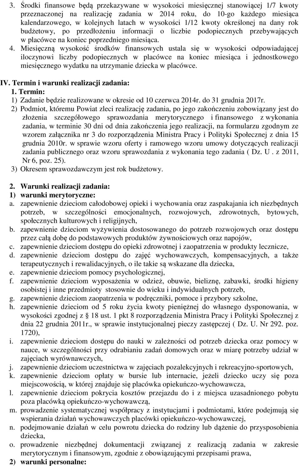 Miesięczną wysokość środków finansowych ustala się w wysokości odpowiadającej iloczynowi liczby podopiecznych w placówce na koniec miesiąca i jednostkowego miesięcznego wydatku na utrzymanie dziecka