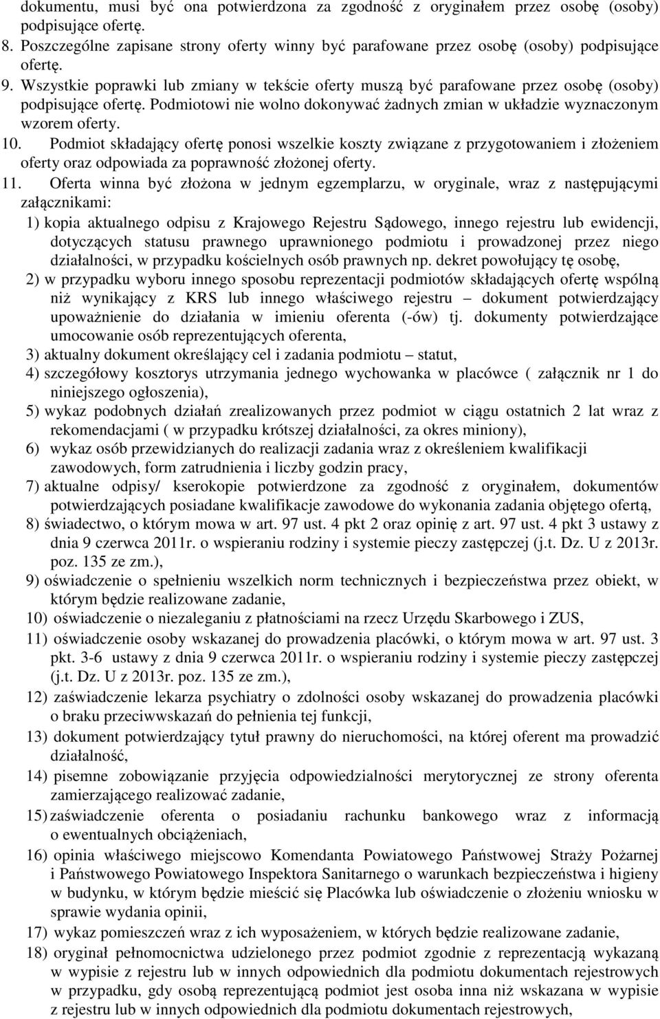 Wszystkie poprawki lub zmiany w tekście oferty muszą być parafowane przez osobę (osoby) podpisujące ofertę. Podmiotowi nie wolno dokonywać żadnych zmian w układzie wyznaczonym wzorem oferty. 10.