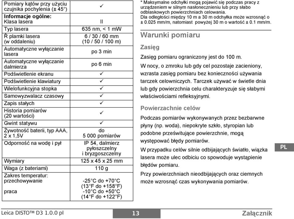 wartości) " Gwint statywu " Żywotność baterii, typ AAA, 2 x 1,5V do 5 000 pomiarów Odporność na wodę i pył 54, dalmierz pyłoszczelny i bryzgoszczelny Wymiary 125 x 45 x 25 mm Waga (z bateriami) 110 g