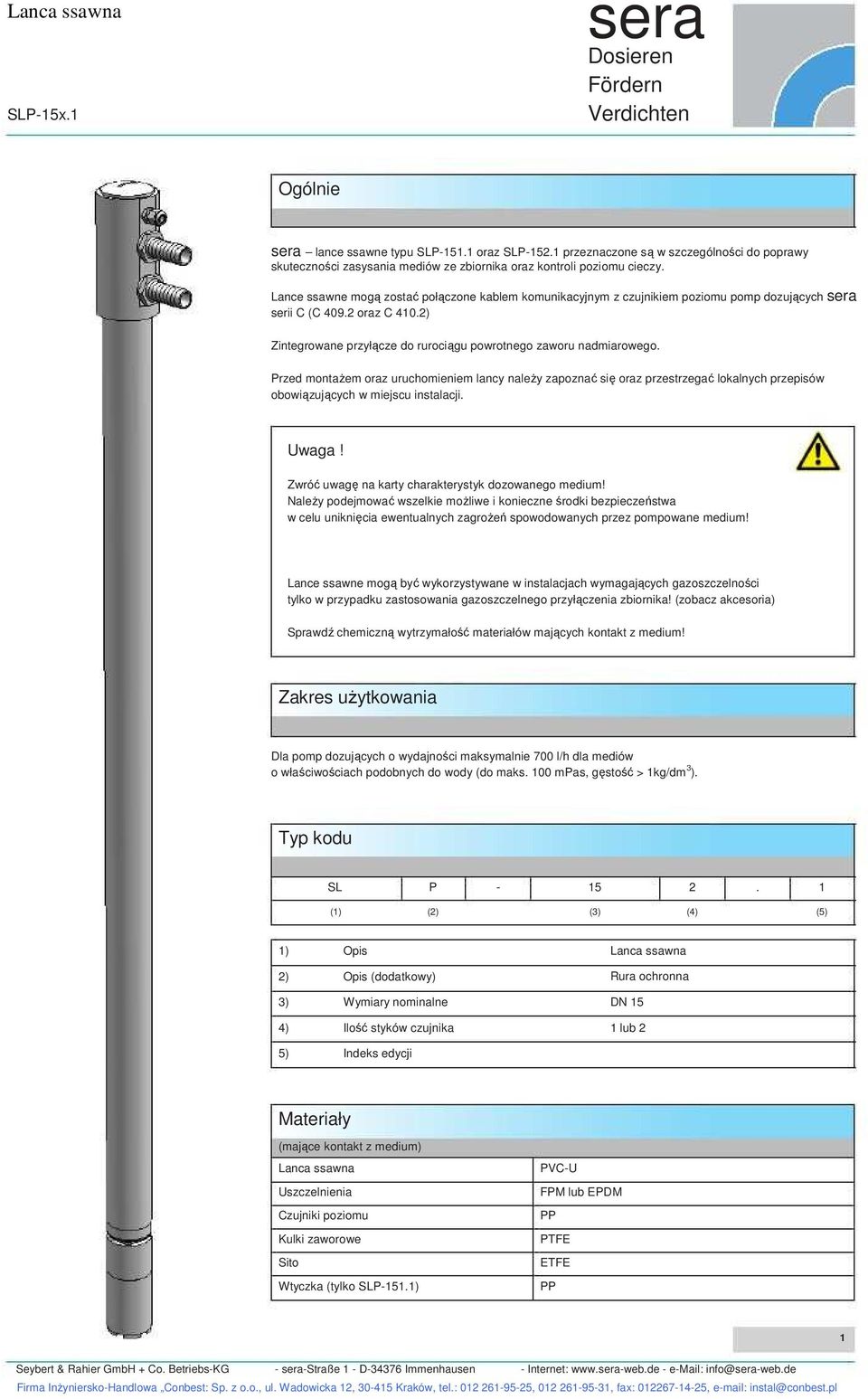 Przed montaŝem oraz uruchomieniem lancy naleŝy zapoznać się oraz przestrzegać lokalnych przepisów obowiązujących w miejscu instalacji. Uwaga! Zwróć uwagę na karty charakterystyk dozowanego medium!
