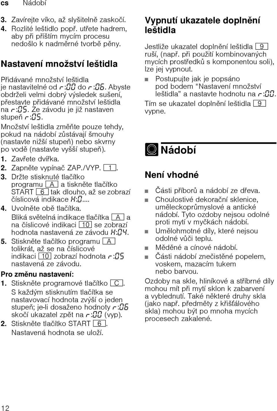 Ze zбvodu je jiћ nastaven stupe :. Mnoћstvн leљtidla zmte pouze tehdy, pokud na nбdobн zstбvajн љmouhy (nastavte niћљн stupe) nebo skvrny po vod (nastavte vyљљн stupe). 1. Zavete dvнka. 2.