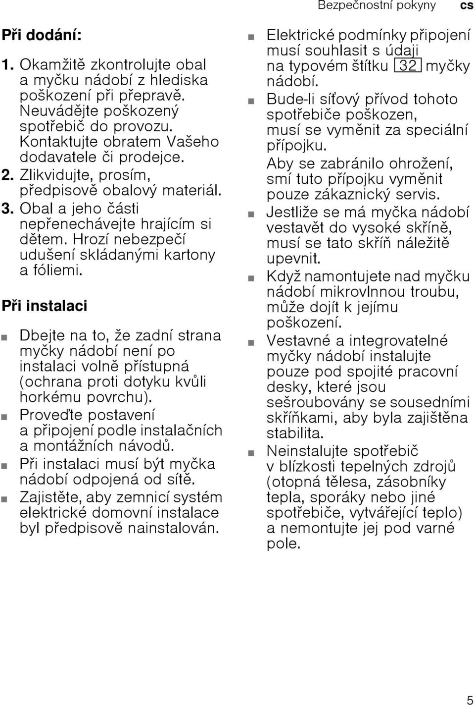 Pi instalaci Dbejte na to, ћe zadnн strana myиky nбdobн nenн po instalaci voln pнstupnб (ochrana proti dotyku kvli horkйmu povrchu). Provete postavenн apipojenн podle instalaиnнch amontбћnнch nбvod.