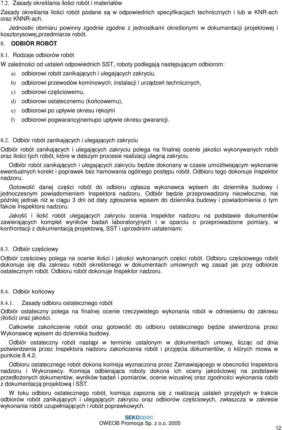 Rodzaje odbiorów robót W zależności od ustaleń odpowiednich SST, roboty podlegają następującym odbiorom: a) odbiorowi robót zanikających i ulegających zakryciu, b) odbiorowi przewodów kominowych,