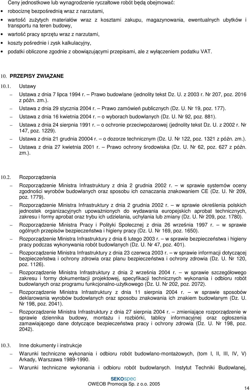 PRZEPISY ZWIĄZANE 10.1. Ustawy Ustawa z dnia 7 lipca 1994 r. Prawo budowlane (jednolity tekst Dz. U. z 2003 r. Nr 207, poz. 2016 z późn. zm.). Ustawa z dnia 29 stycznia 2004 r.