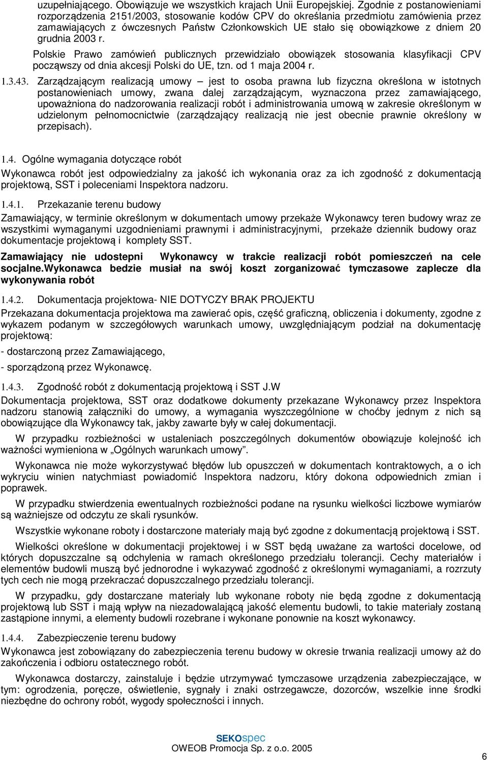 grudnia 2003 r. Polskie Prawo zamówień publicznych przewidziało obowiązek stosowania klasyfikacji CPV począwszy od dnia akcesji Polski do UE, tzn. od 1 maja 2004 r. 1.3.43.