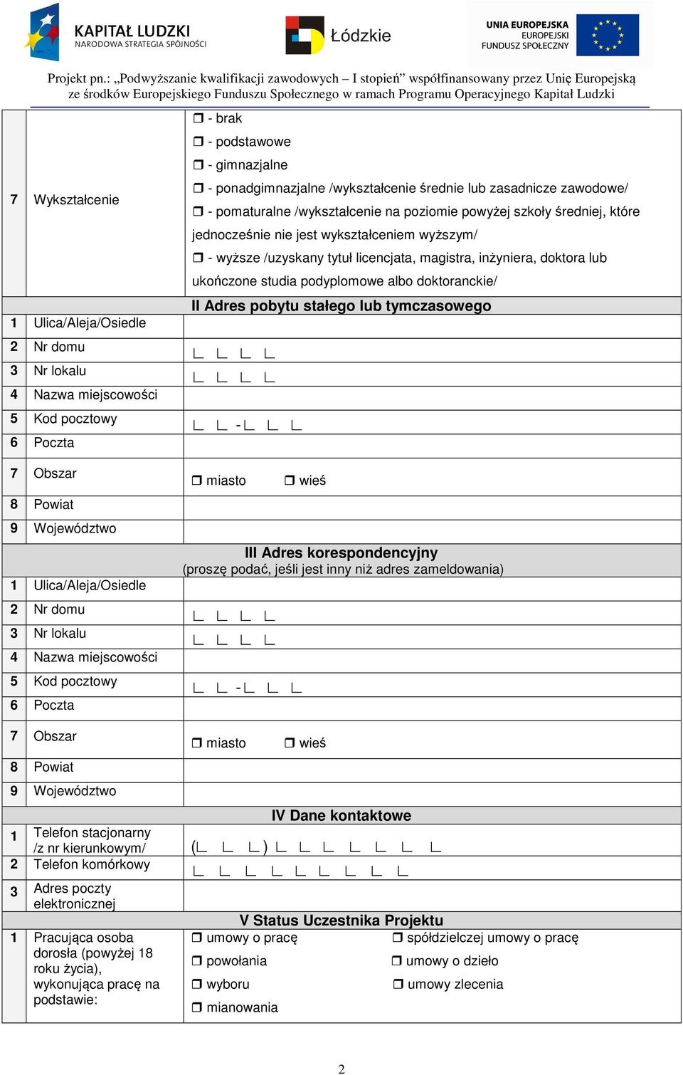 ukończone studia podyplomowe albo doktoranckie/ II Adres pobytu stałego lub tymczasowego - 7 Obszar 8 Powiat 9 Województwo Ulica/Aleja/Osiedle Nr domu 3 Nr lokalu 4 Nazwa miejscowości 5 Kod pocztowy
