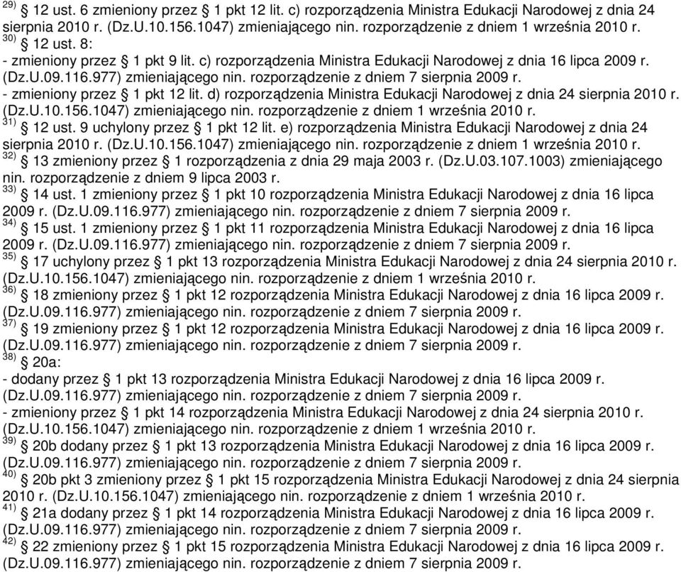 9 uchylony przez 1 pkt 12 lit. e) rozporządzenia Ministra Edukacji Narodowej z dnia 24 sierpnia 32) 13 zmieniony przez 1 rozporządzenia z dnia 29 maja 2003 r. (Dz.U.03.107.1003) zmieniającego nin.