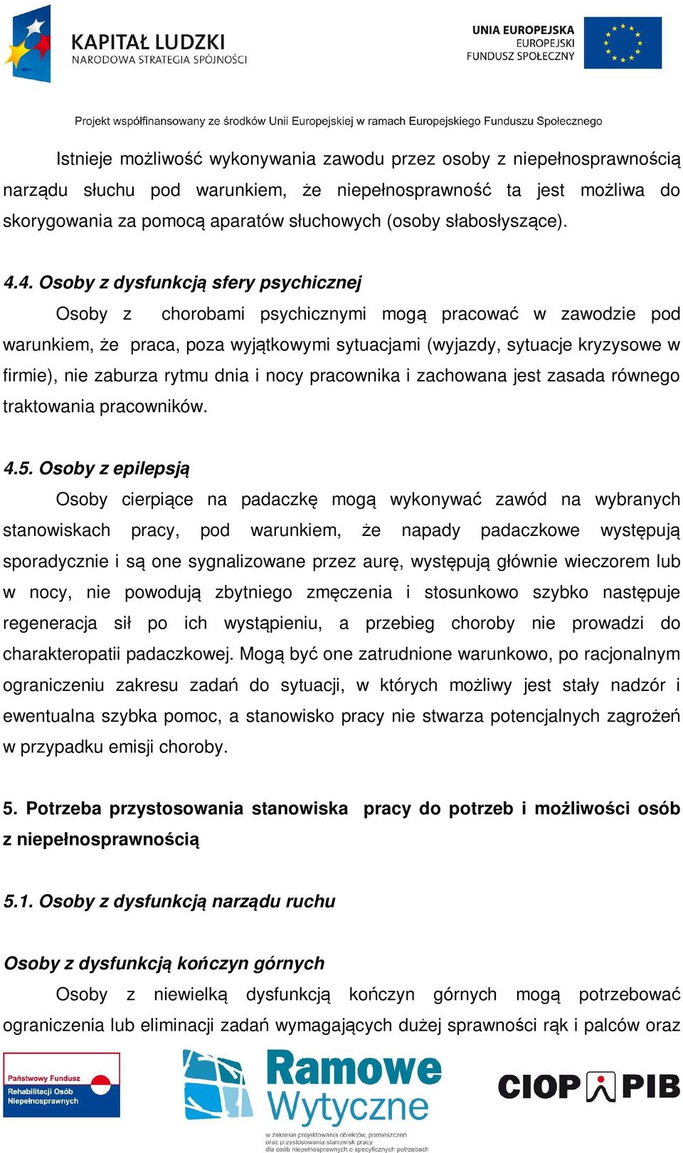 4. Osoby z dysfunkcją sfery psychicznej Osoby z chorobami psychicznymi mogą pracować w zawodzie pod warunkiem, że praca, poza wyjątkowymi sytuacjami (wyjazdy, sytuacje kryzysowe w firmie), nie