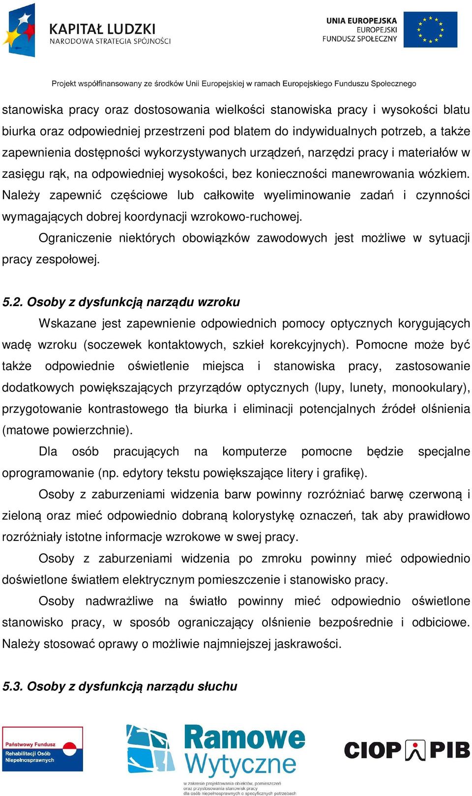 Należy zapewnić częściowe lub całkowite wyeliminowanie zadań i czynności wymagających dobrej koordynacji wzrokowo-ruchowej.