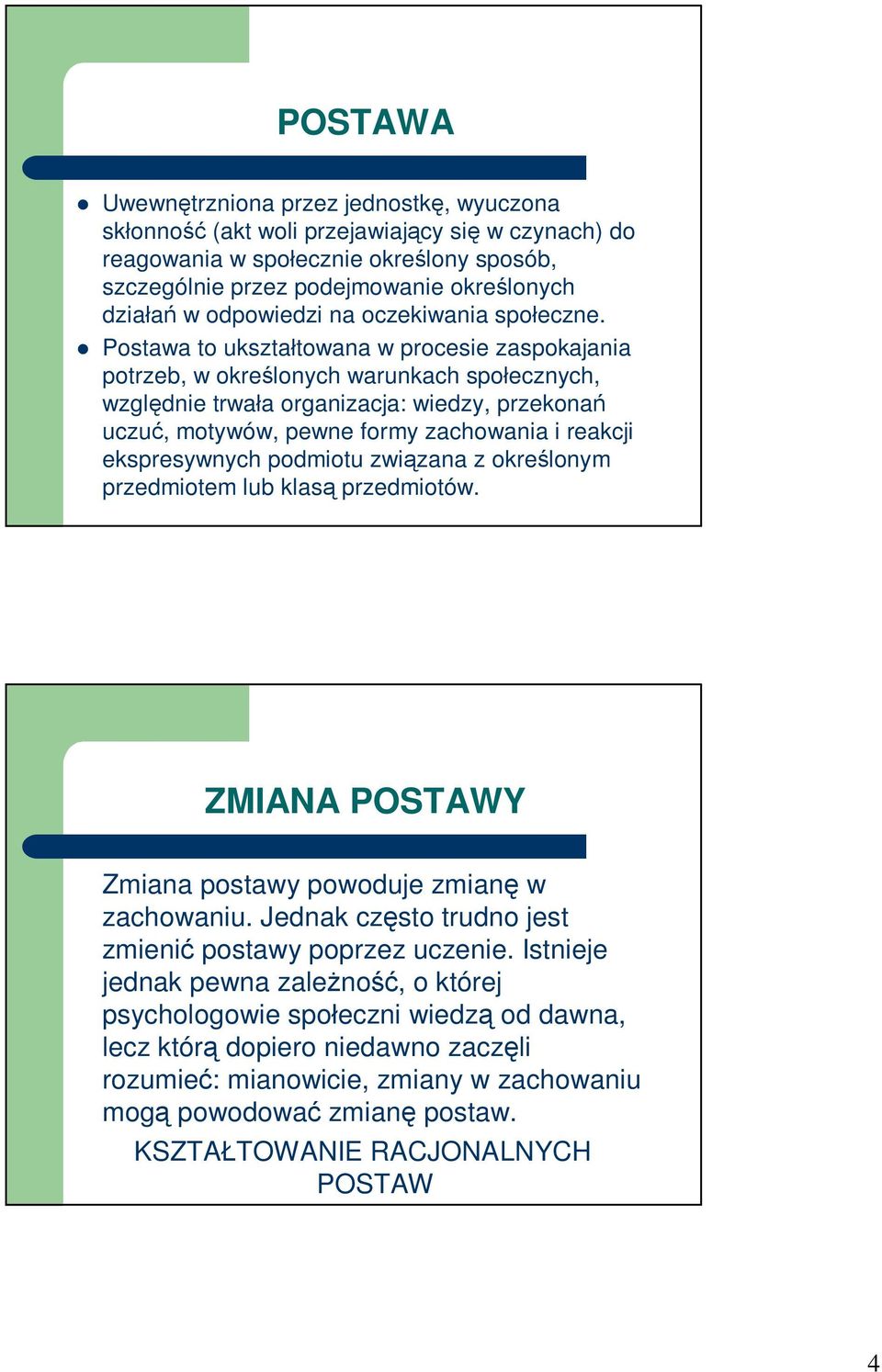 Postawa to ukształtowana w procesie zaspokajania potrzeb, w określonych warunkach społecznych, względnie trwała organizacja: wiedzy, przekonań uczuć, motywów, pewne formy zachowania i reakcji