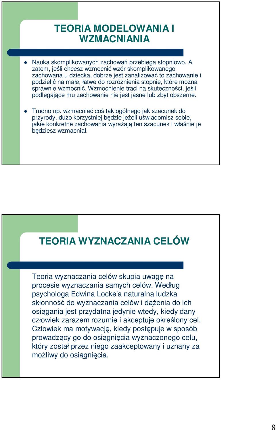 Wzmocnienie traci na skuteczności, jeśli podlegające mu zachowanie nie jest jasne lub zbyt obszerne. Trudno np.