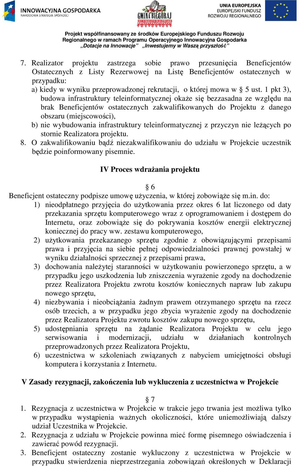 1 pkt 3), budowa infrastruktury teleinformatycznej okaże się bezzasadna ze względu na brak Beneficjentów ostatecznych zakwalifikowanych do Projektu z danego obszaru (miejscowości), b) nie wybudowania