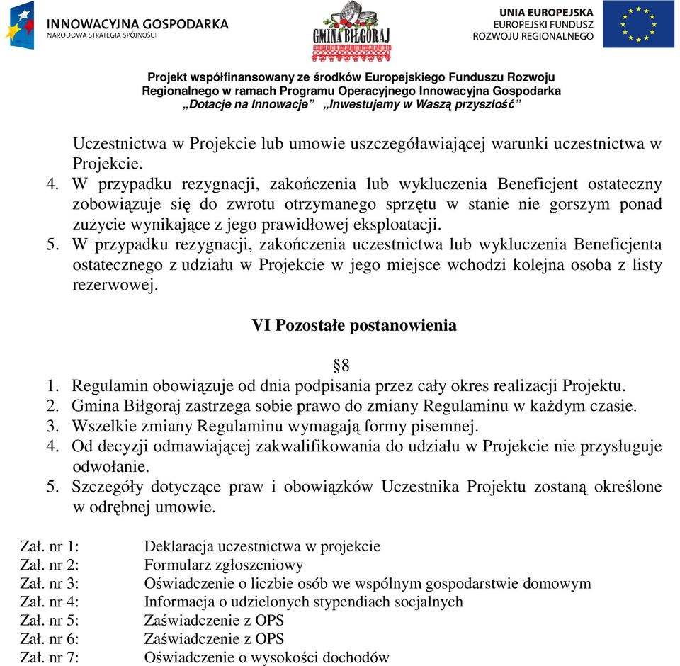 5. W przypadku rezygnacji, zakończenia uczestnictwa lub wykluczenia Beneficjenta ostatecznego z udziału w Projekcie w jego miejsce wchodzi kolejna osoba z listy rezerwowej.