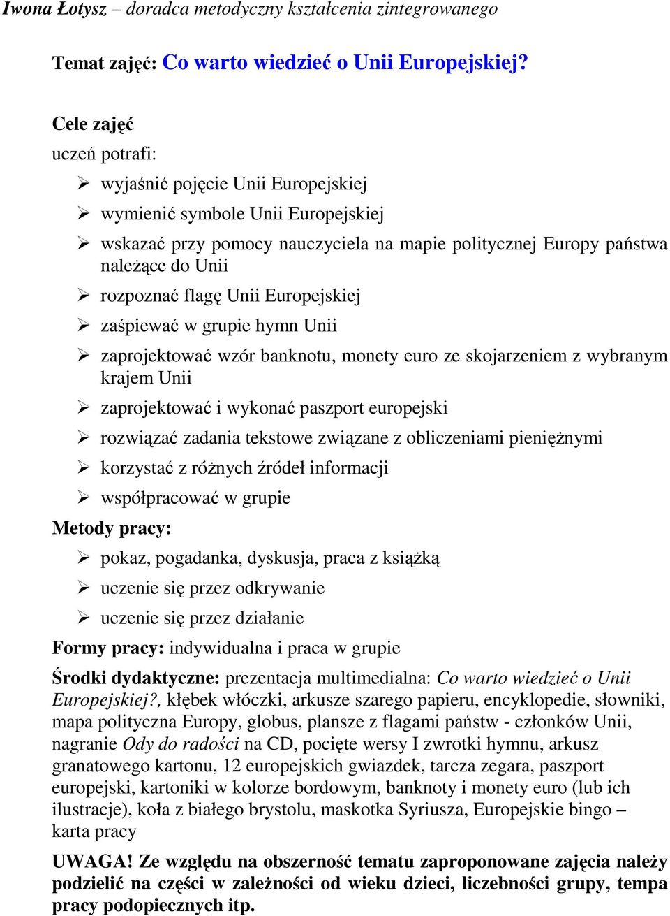 Unii Europejskiej zaśpiewać w grupie hymn Unii zaprojektować wzór banknotu, monety euro ze skojarzeniem z wybranym krajem Unii zaprojektować i wykonać paszport europejski rozwiązać zadania tekstowe