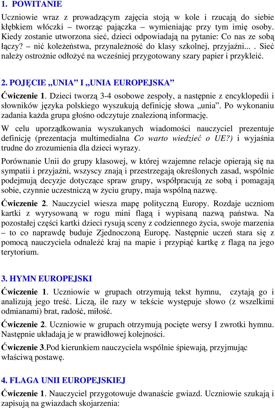 ... Sieć naleŝy ostroŝnie odłoŝyć na wcześniej przygotowany szary papier i przykleić. 2. POJĘCIE UNIA I UNIA EUROPEJSKA Ćwiczenie 1.