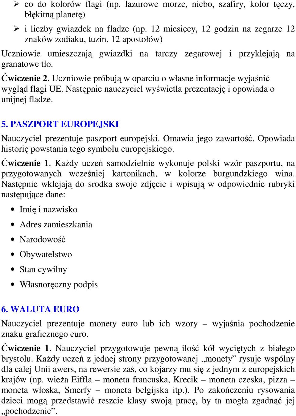 Uczniowie próbują w oparciu o własne informacje wyjaśnić wygląd flagi UE. Następnie nauczyciel wyświetla prezentację i opowiada o unijnej fladze. 5.