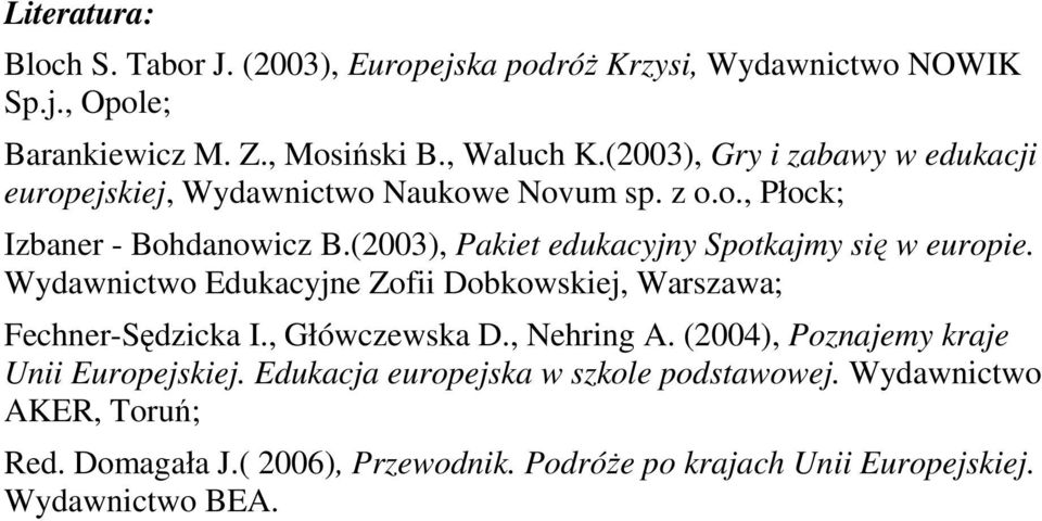 (2003), Pakiet edukacyjny Spotkajmy się w europie. Wydawnictwo Edukacyjne Zofii Dobkowskiej, Warszawa; Fechner-Sędzicka I., Główczewska D., Nehring A.