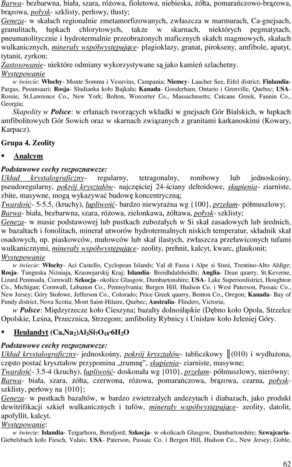 wulkanicznych, minerały współwystępujące- plagioklazy, granat, pirokseny, amfibole, apatyt, tytanit, zyrkon; Zastosowanie- niektóre odmiany wykorzystywane są jako kamień szlachetny.