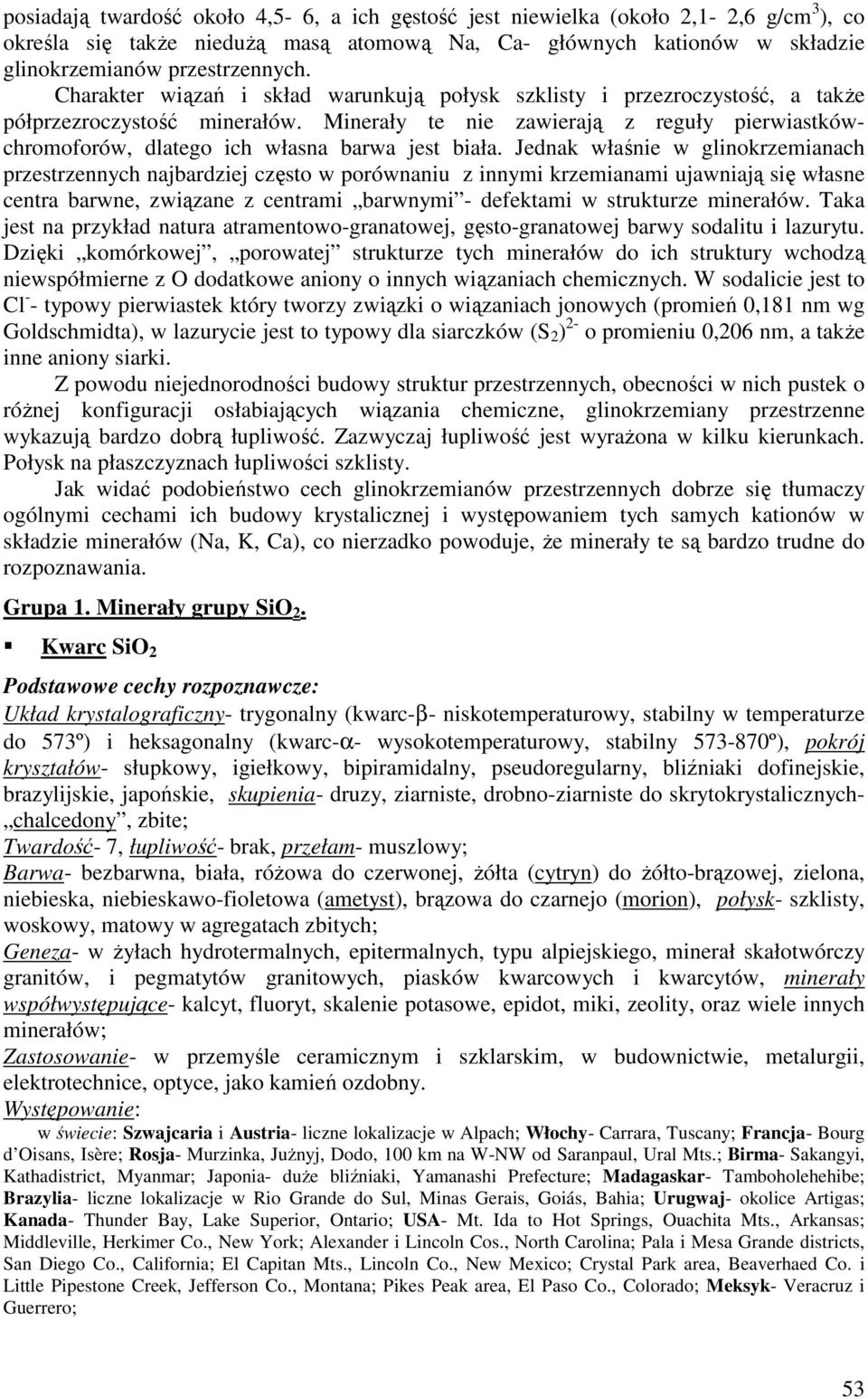 Minerały te nie zawierają z reguły pierwiastkówchromoforów, dlatego ich własna barwa jest biała.
