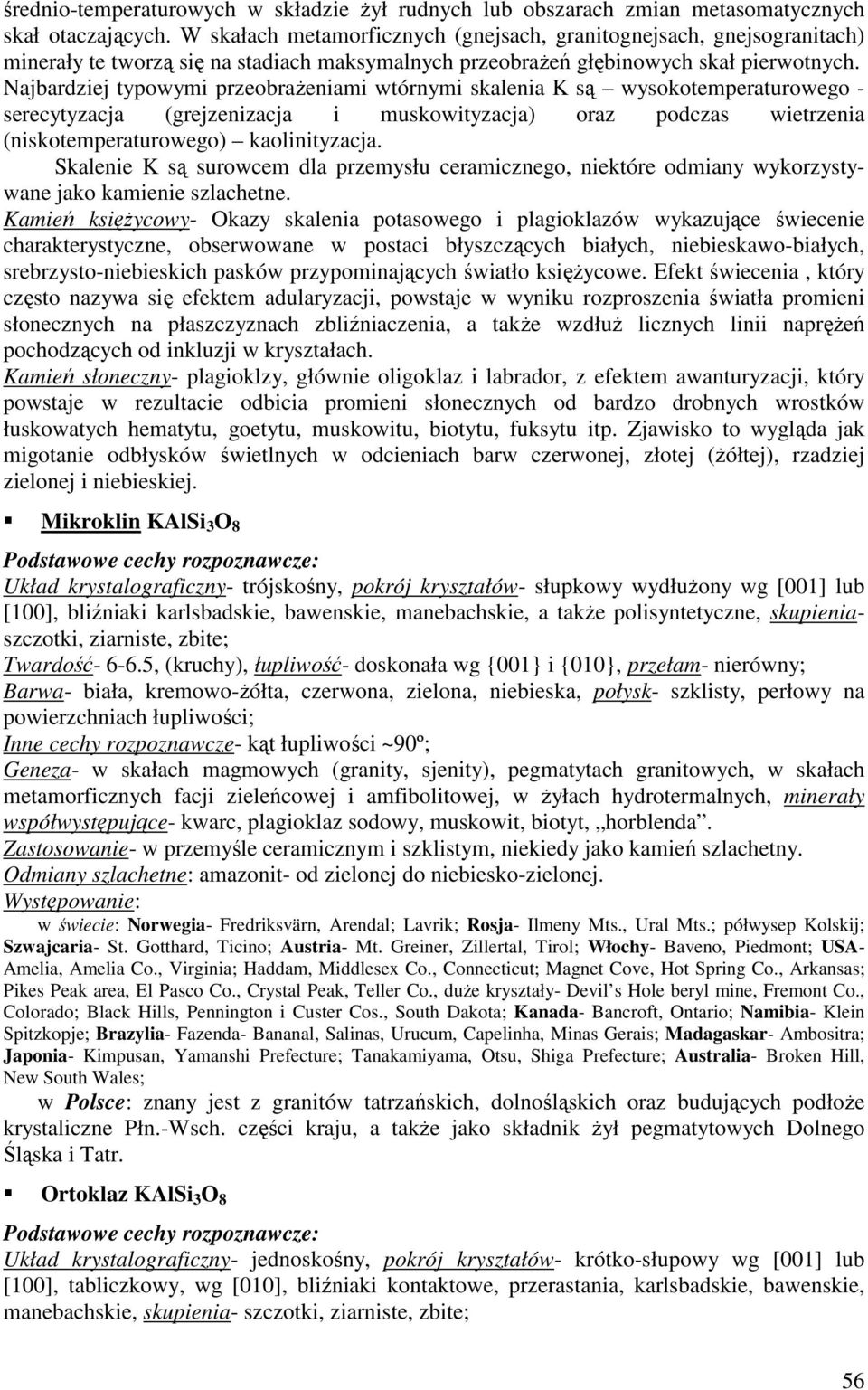 Najbardziej typowymi przeobraŝeniami wtórnymi skalenia K są wysokotemperaturowego - serecytyzacja (grejzenizacja i muskowityzacja) oraz podczas wietrzenia (niskotemperaturowego) kaolinityzacja.