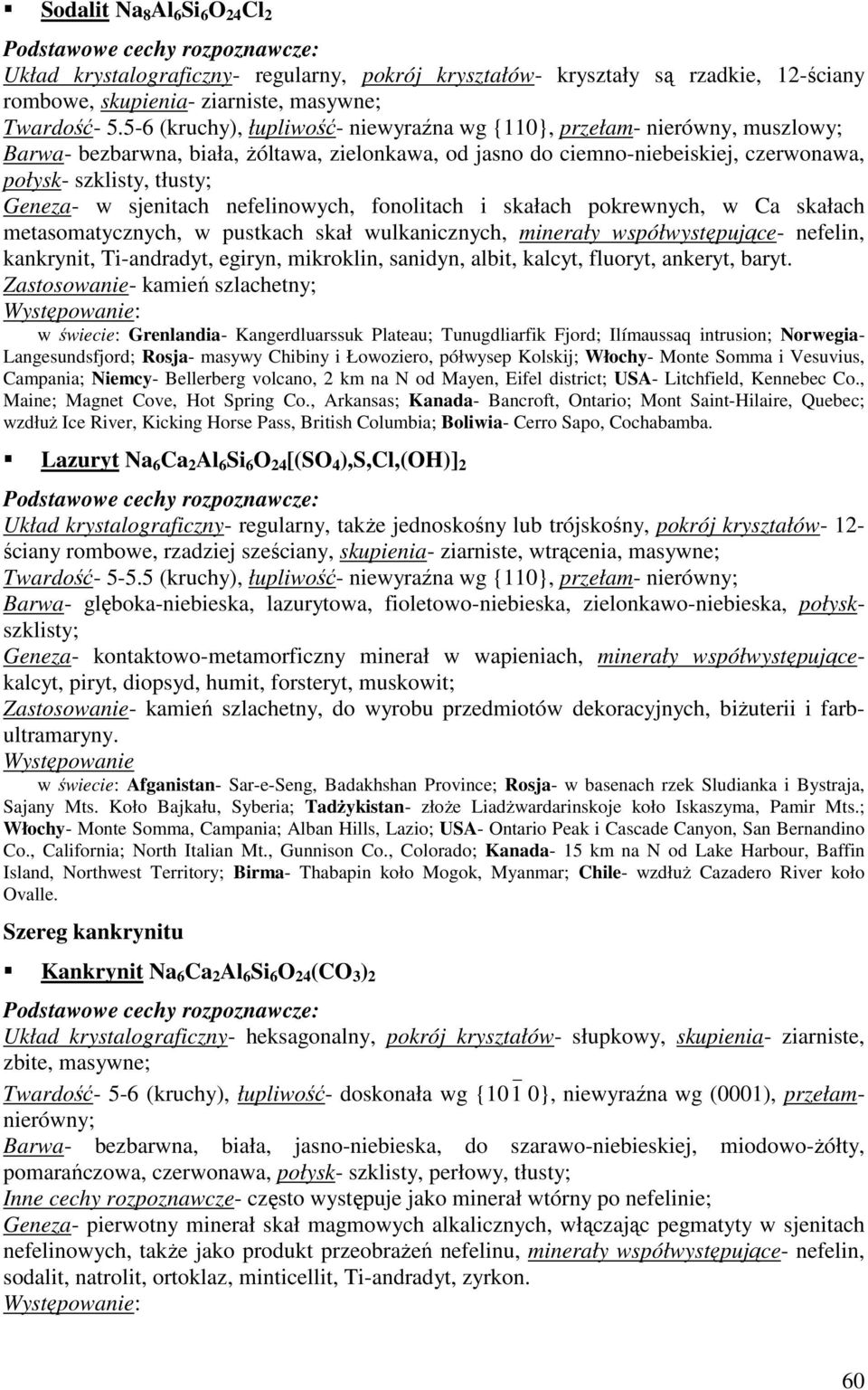 w sjenitach nefelinowych, fonolitach i skałach pokrewnych, w Ca skałach metasomatycznych, w pustkach skał wulkanicznych, minerały współwystępujące- nefelin, kankrynit, Ti-andradyt, egiryn, mikroklin,