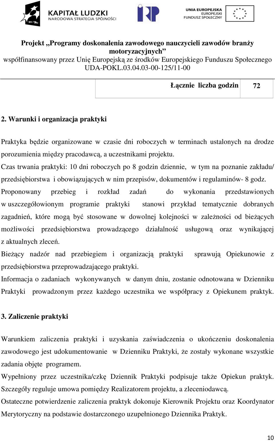 Proponowany przebieg i rozkład zadań do wykonania przedstawionych w uszczegółowionym programie praktyki stanowi przykład tematycznie dobranych zagadnień, które mogą być stosowane w dowolnej