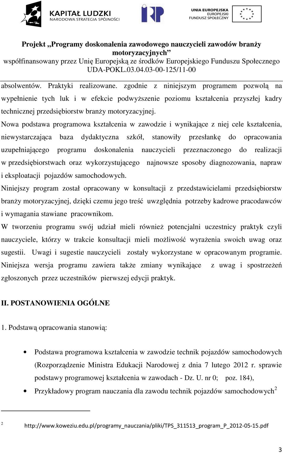 Nowa podstawa programowa kształcenia w zawodzie i wynikające z niej cele kształcenia, niewystarczająca baza dydaktyczna szkół, stanowiły przesłankę do opracowania uzupełniającego programu