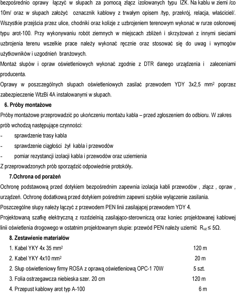 Przy wykonywaniu robót ziemnych w miejscach zbliŝeń i skrzyŝowań z innymi sieciami uzbrojenia terenu wszelkie prace naleŝy wykonać ręcznie oraz stosować się do uwag i wymogów uŝytkowników i uzgodnień