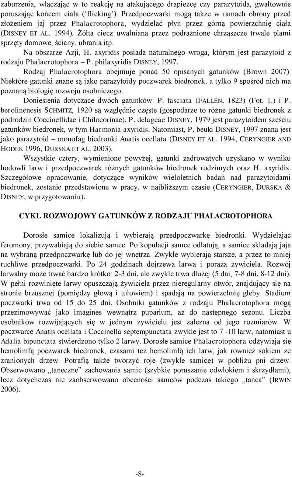 Żółta ciecz uwalniana przez podrażnione chrząszcze trwale plami sprzęty domowe, ściany, ubrania itp. Na obszarze Azji, H.