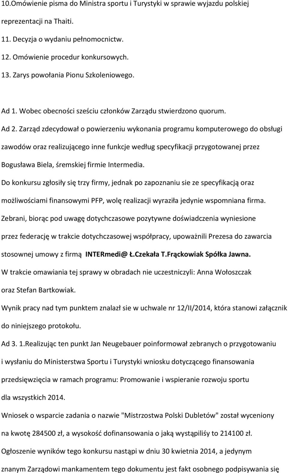 Zarząd zdecydował o powierzeniu wykonania programu komputerowego do obsługi zawodów oraz realizującego inne funkcje według specyfikacji przygotowanej przez Bogusława Biela, śremskiej firmie