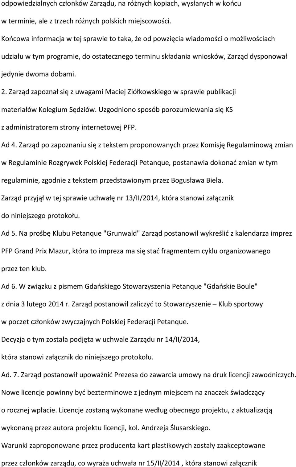 Zarząd zapoznał się z uwagami Maciej Ziółkowskiego w sprawie publikacji materiałów Kolegium Sędziów. Uzgodniono sposób porozumiewania się KS z administratorem strony internetowej PFP. Ad 4.