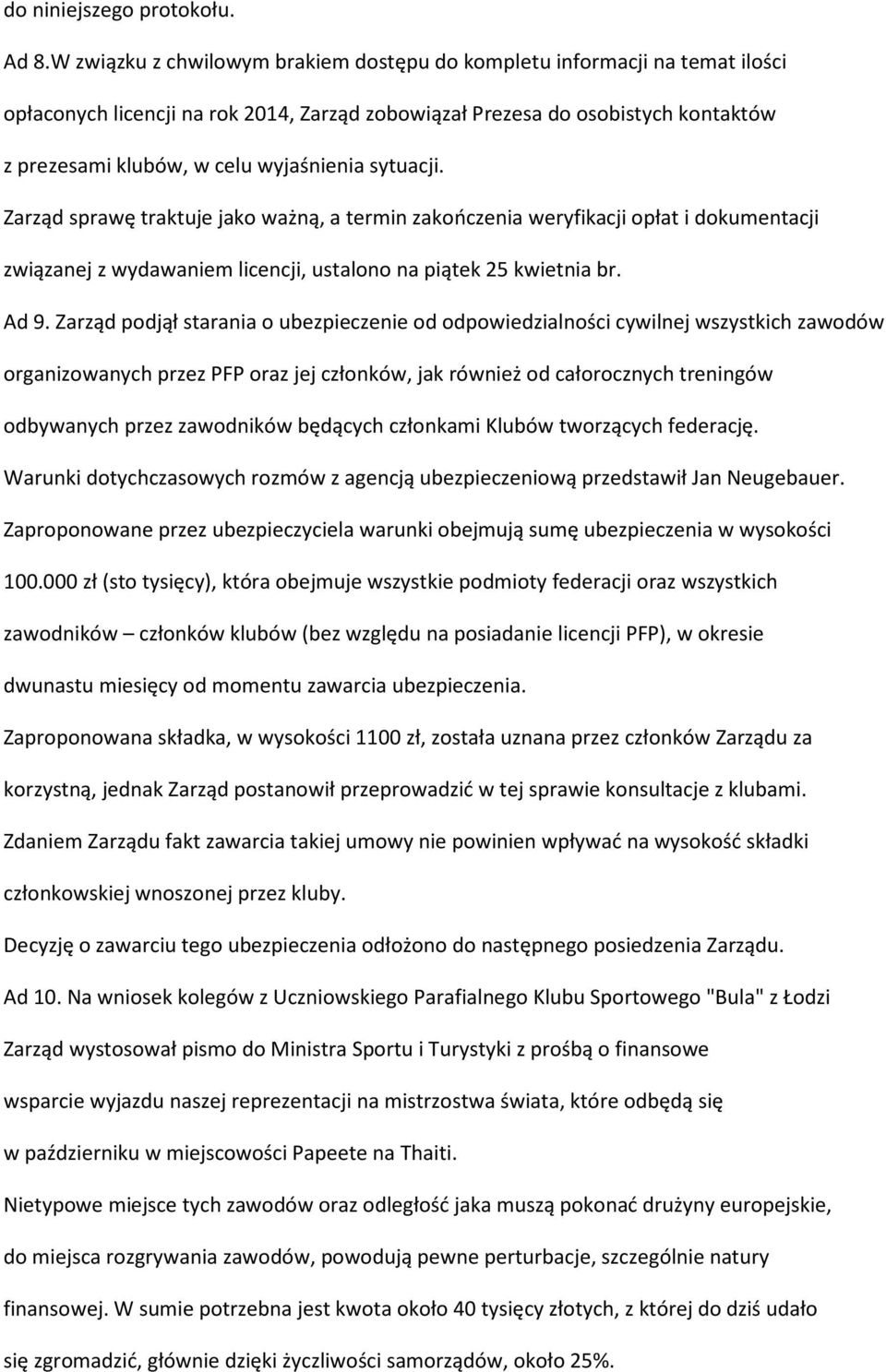 sytuacji. Zarząd sprawę traktuje jako ważną, a termin zakończenia weryfikacji opłat i dokumentacji związanej z wydawaniem licencji, ustalono na piątek 25 kwietnia br. Ad 9.