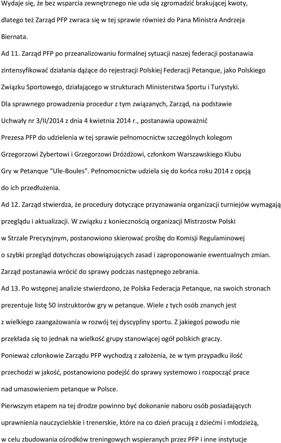 działającego w strukturach Ministerstwa Sportu i Turystyki. Dla sprawnego prowadzenia procedur z tym związanych, Zarząd, na podstawie Uchwały nr 3/II/2014 z dnia 4 kwietnia 2014 r.