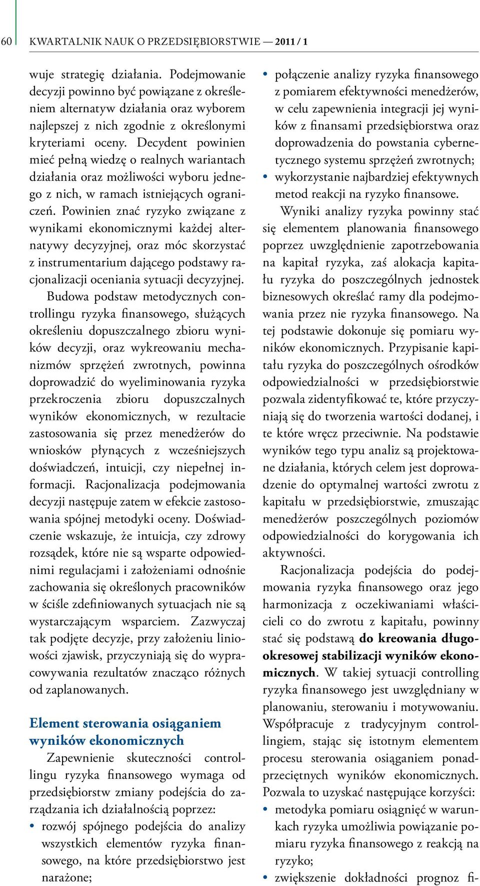 Decydent powinien mieć pełną wiedzę o realnych wariantach działania oraz możliwości wyboru jednego z nich, w ramach istniejących ograniczeń.