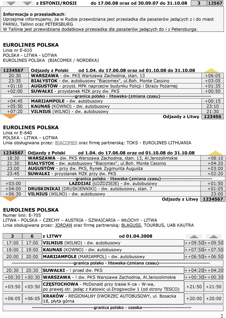 dodatkowa przesiadka dla pasażerów jadących do i z Petersburga. Linia nr E-610 POLSKA - LITWA - ŁOTWA (BIACOMEX / NORDEKA) 1234567 Odjazdy z Polski od 1.04. do 17.06.08 oraz od 01.10.08 do 31.10.08 20:30 WARSZAWA - dw.