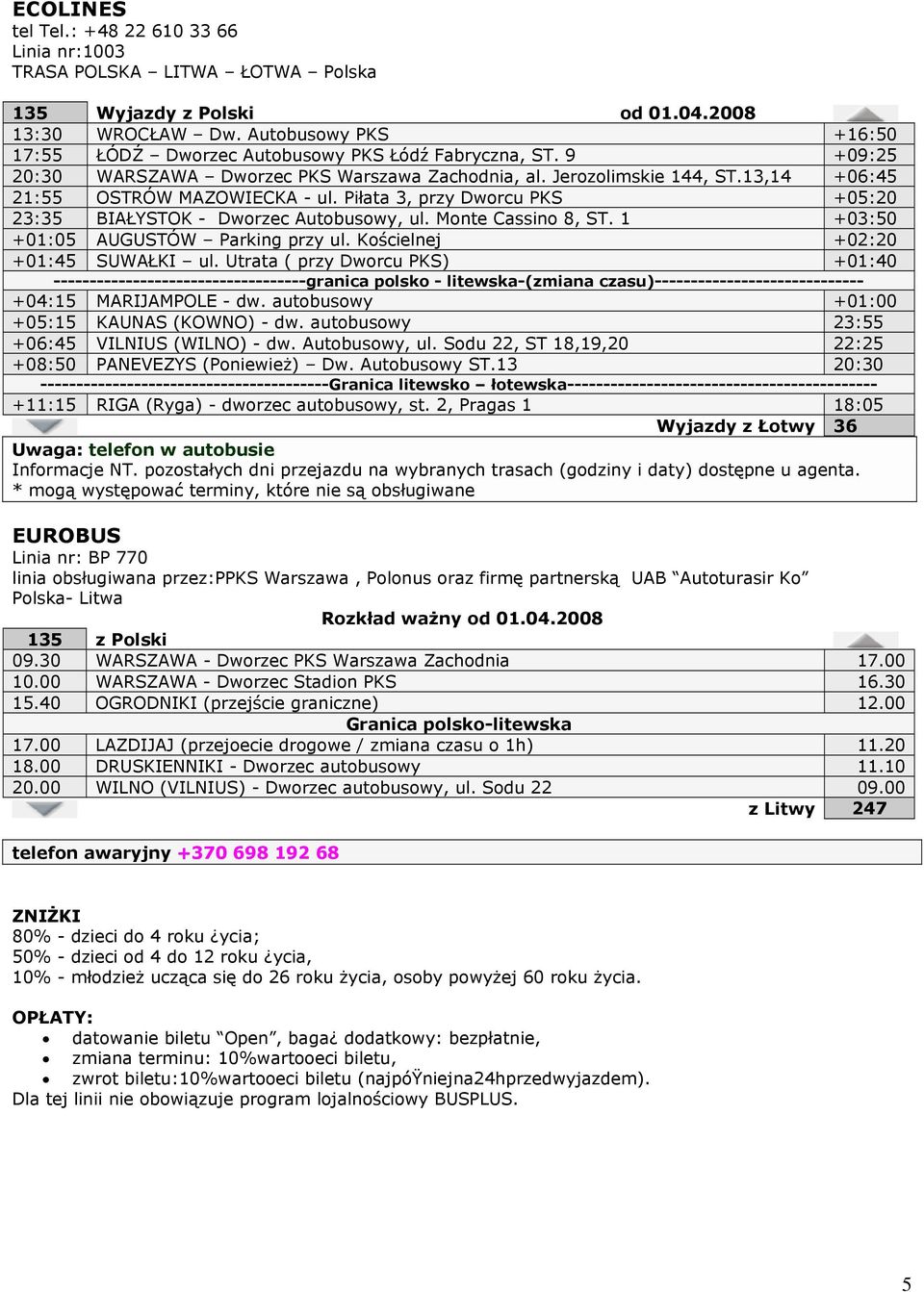 Piłata 3, przy Dworcu PKS +05:20 23:35 BIAŁYSTOK - Dworzec Autobusowy, ul. Monte Cassino 8, ST. 1 +03:50 +01:05 AUGUSTÓW Parking przy ul. Kościelnej +02:20 +01:45 SUWAŁKI ul.