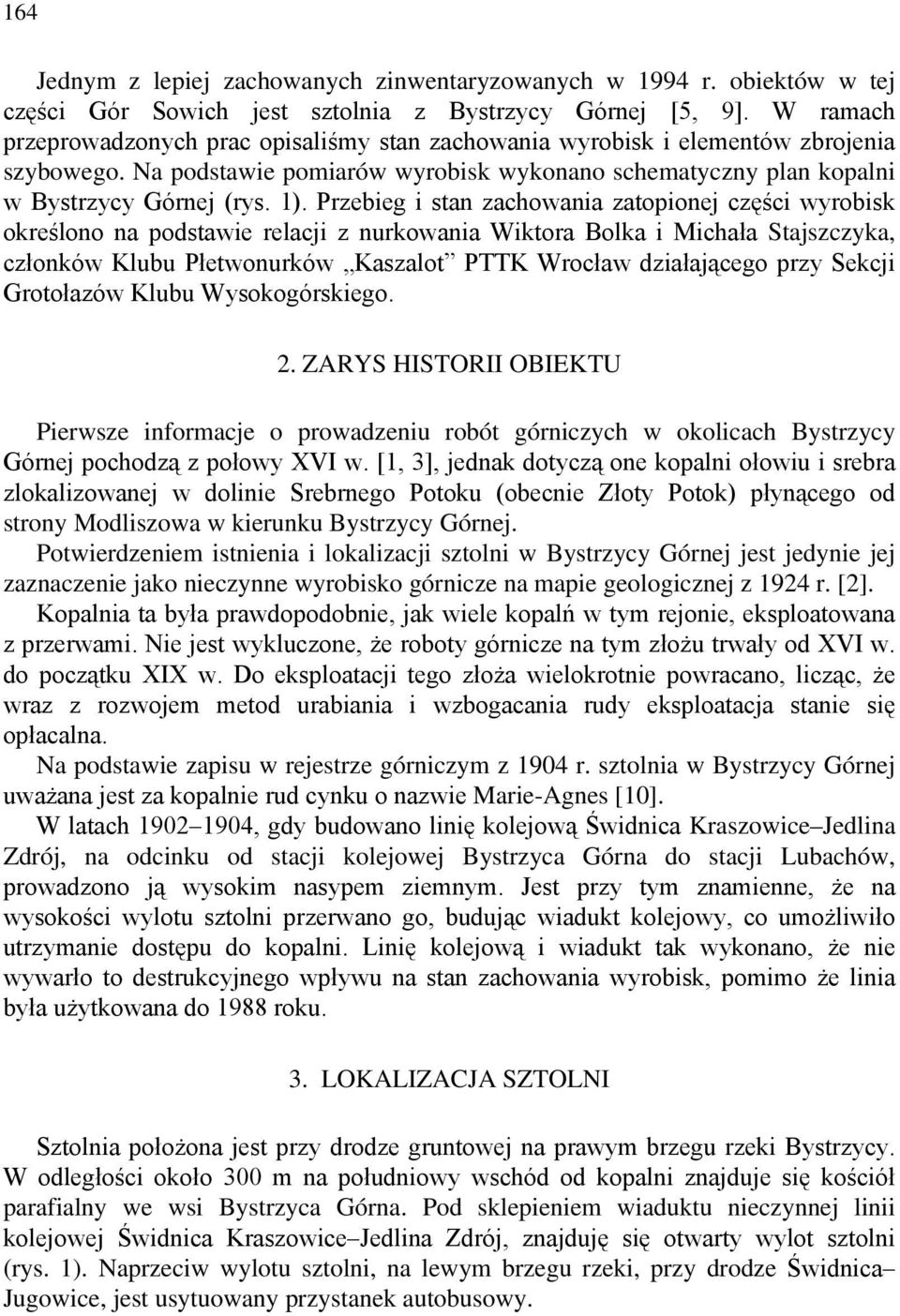 Przebieg i stan zachowania zatopionej części wyrobisk określono na podstawie relacji z nurkowania Wiktora Bolka i Michała Stajszczyka, członków Klubu Płetwonurków Kaszalot PTTK Wrocław działającego